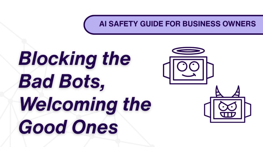 Blocking The Bad Bots and Welcoming the Good Ones header graphic - business owner's guide to AI safety series